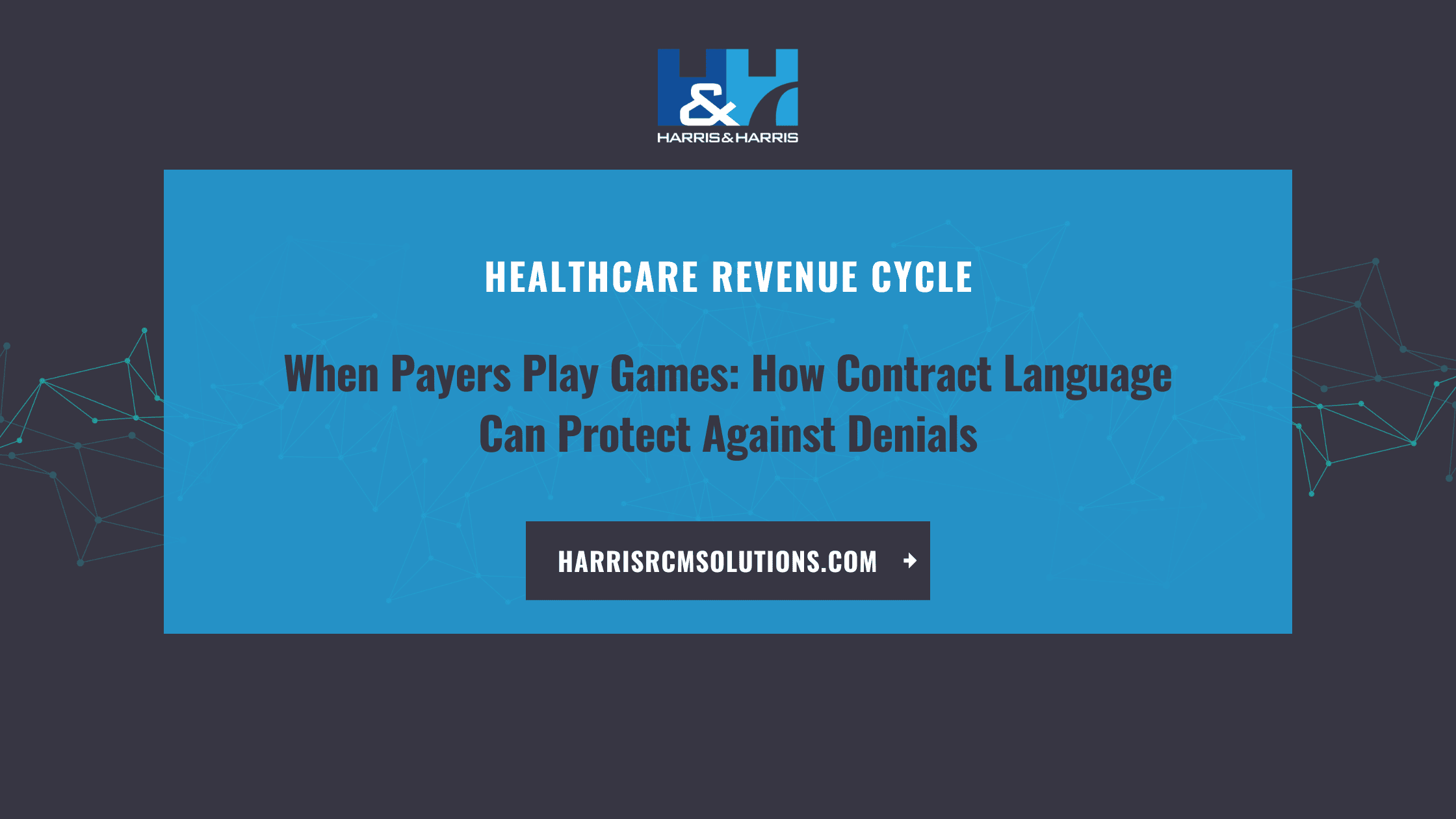 Strengthening Payer & Provider Relations: A Strategy Imperative for Financial Stability and Patient Access When Payers Play Games How Contract Language Can Protect Against Denials